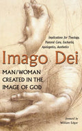 Imago Dei: Man/Woman Created in the Image of God: Implications for Theology, Pastoral Care, Eucharist, Apologetics, Aesthetics - Hardcover
