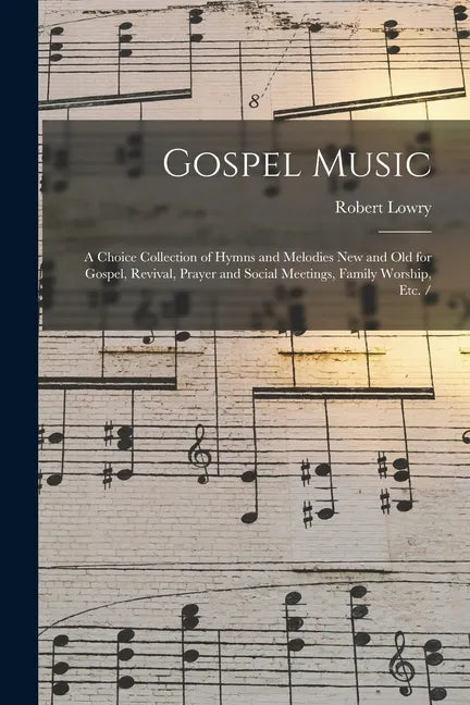 Gospel Music: a Choice Collection of Hymns and Melodies New and Old for Gospel, Revival, Prayer and Social Meetings, Family Worship, Etc. / - Paperback