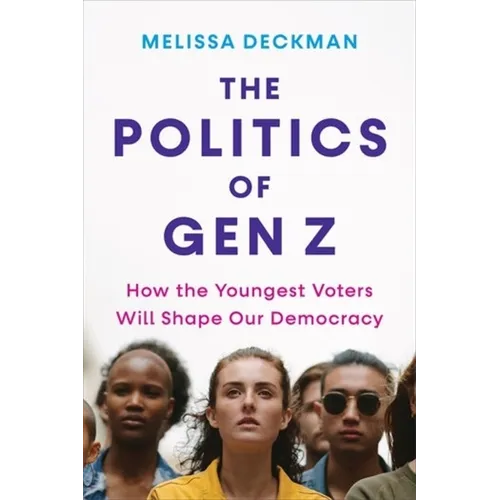The Politics of Gen Z: How the Youngest Voters Will Shape Our Democracy - Hardcover