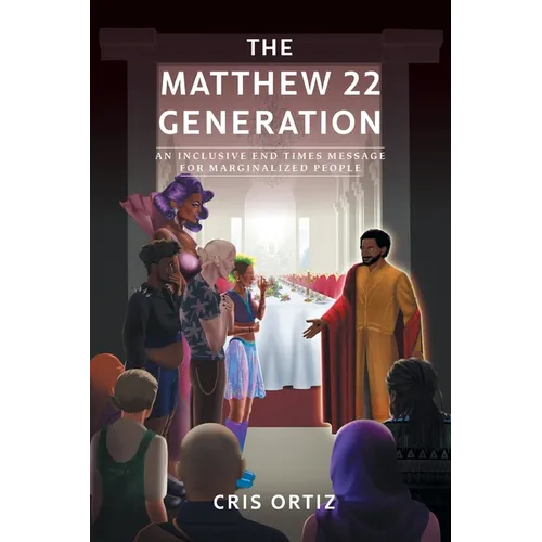 The Matthew 22 Generation: An Inclusive End Times Message For Marginalized People - Paperback