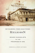 Building the Old Time Religion: Women Evangelists in the Progressive Era - Paperback