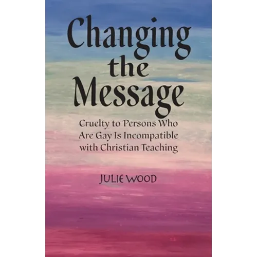 Changing the Message: Cruelty to persons who are gay is incompatible with Christian teaching. - Paperback