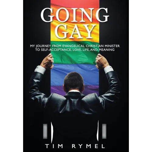 Going Gay My Journey from Evangelical Christian to Self-Acceptance Love, Life and Meaning - Hardcover