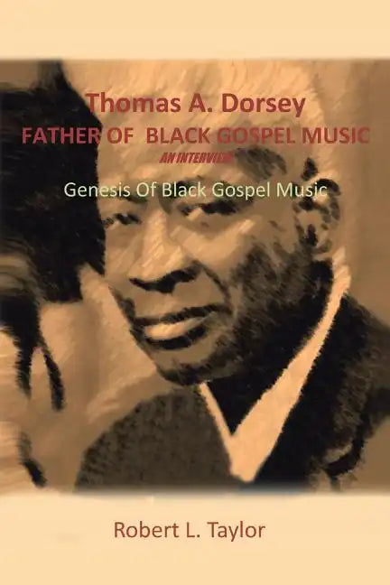 Thomas A. Dorsey Father of Black Gospel Music an Interview: Genesis of Black Gospel Music - Paperback