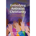 Embodying Antiracist Christianity: Asian American Theological Resources for Just Racial Relations - Paperback
