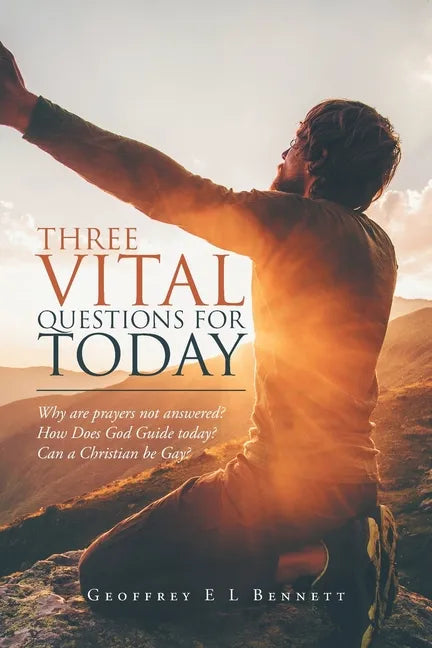 Three Vital Questions for Today: Why Are Prayers Not Answered? How Does God Guide Today? Can a Christian Be Gay? - Paperback