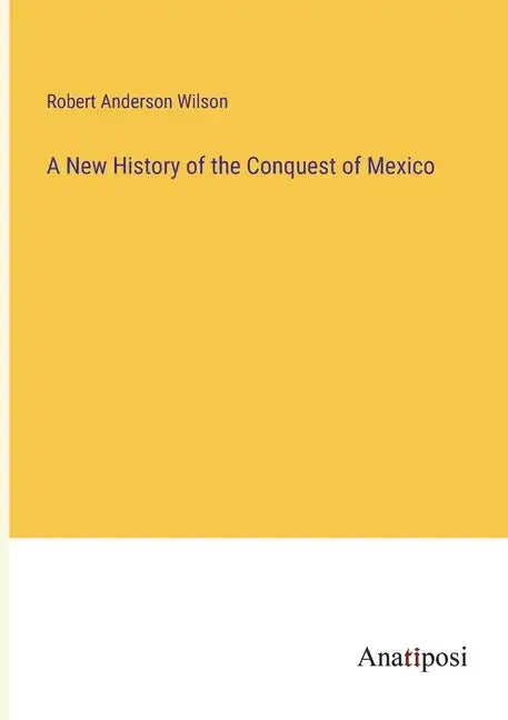 A New History of the Conquest of Mexico - Paperback
