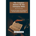 The Complete History Of The Ethiopian Bible: Tracing the Origins and Evolution of the Old and Most Complete Book - Paperback