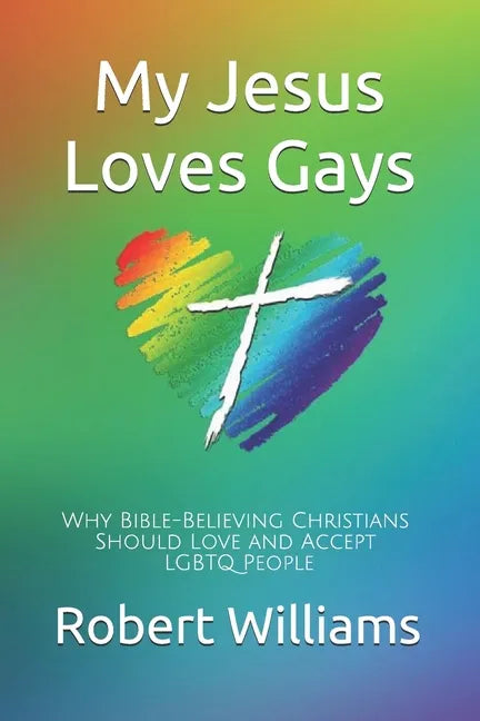 My Jesus Loves Gays: Why Bible-Believing Christians Should Love and Accept LGBTQ People - Paperback
