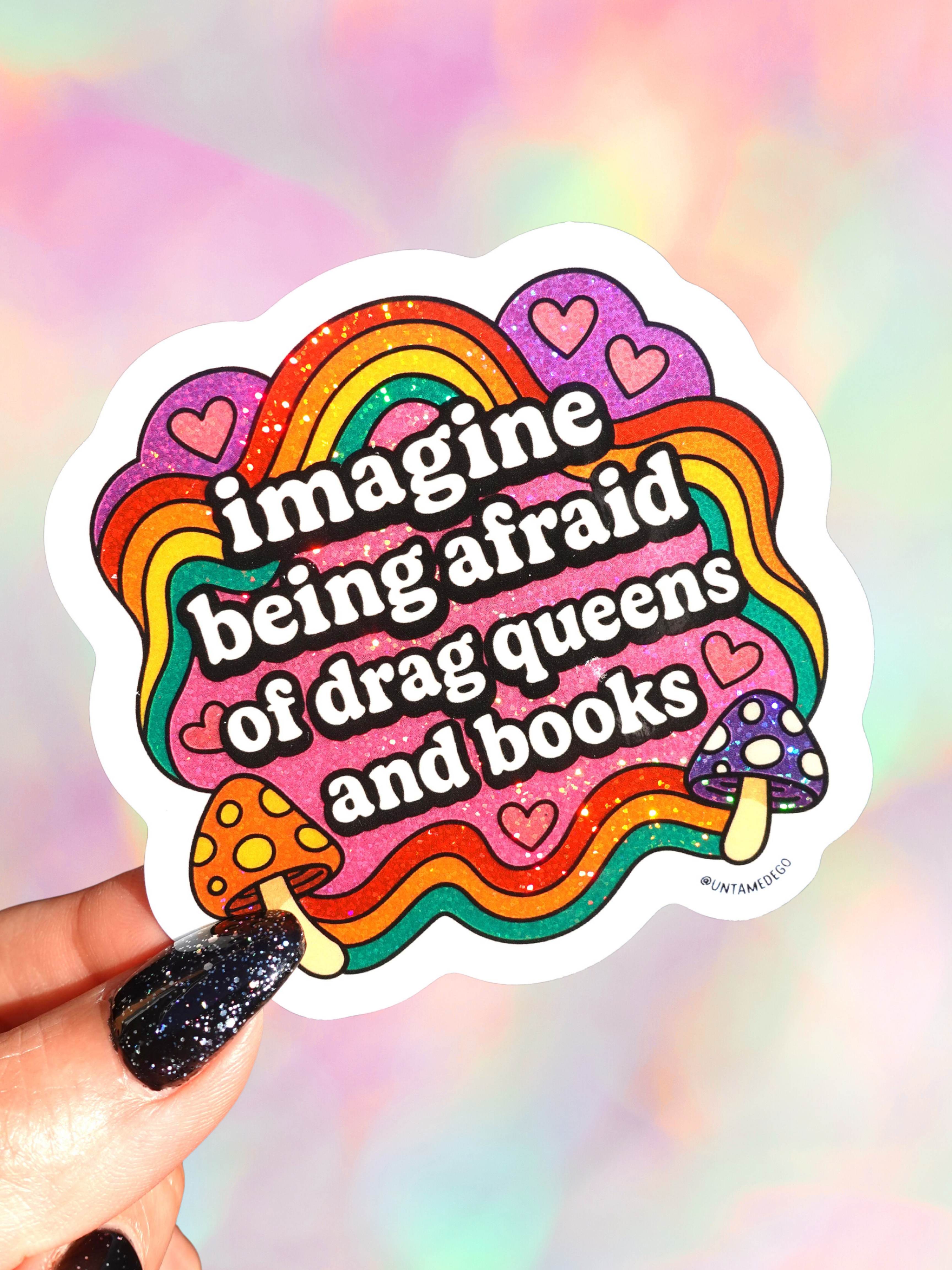 Imagine Being Afraid – Rainbow Drag Queen Glitter Vinyl Sticker
